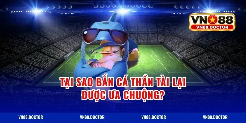 tại sao bắn cá thần tài lại được ưa chuộng?