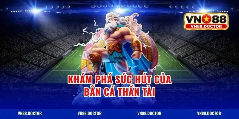 khám phá sức hút của bắn cá thần tài