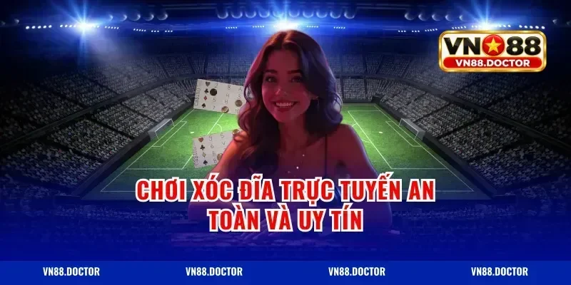 Chơi Xóc Đĩa Trực Tuyến An Toàn Và Uy Tín