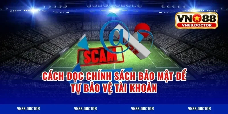 Cách đọc chính sách bảo mật để tự bảo vệ tài khoản