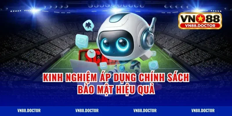 Kinh nghiệm áp dụng chính sách bảo mật hiệu quả