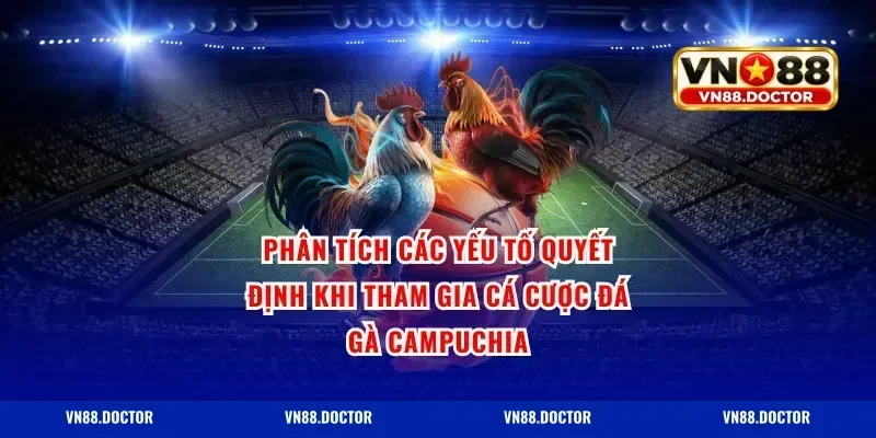 Phân Tích Các Yếu Tố Quyết Định Khi Tham Gia Cá Cược Đá Gà Campuchia