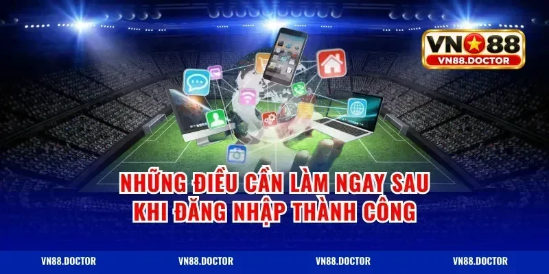 Những Điều Cần Làm Ngay Sau Khi Đăng Nhập Thành Công