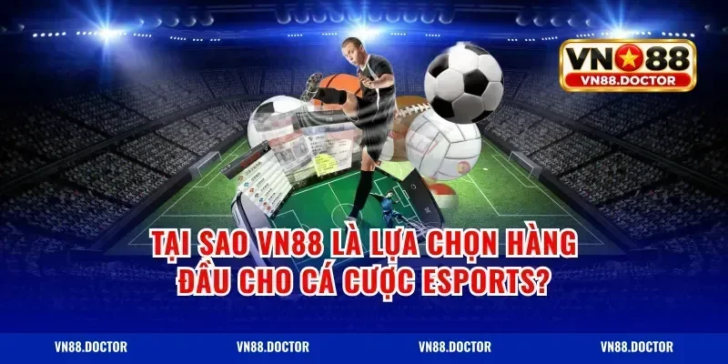 Tại Sao VN88 Là Lựa Chọn Hàng Đầu Cho Cá Cược Esports?