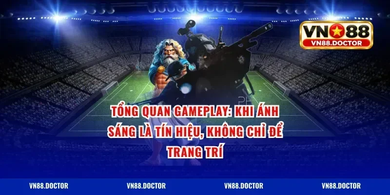 Tổng quan gameplay: Khi ánh sáng là tín hiệu, không chỉ để trang trí
