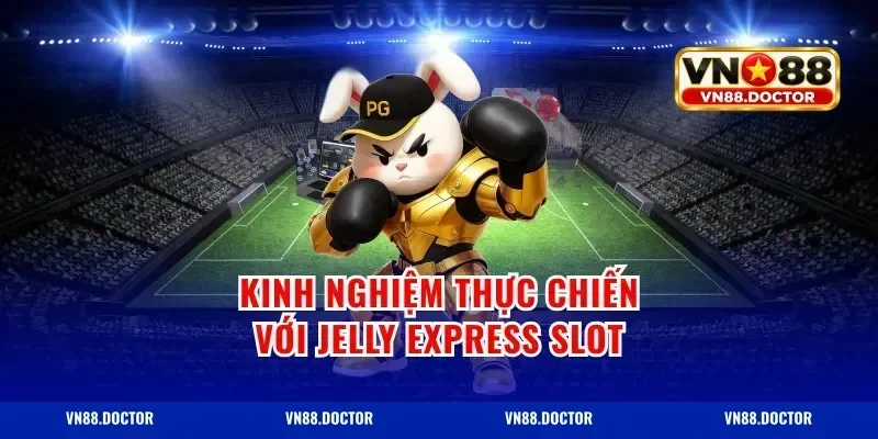 Kinh nghiệm thực chiến với jelly express slot