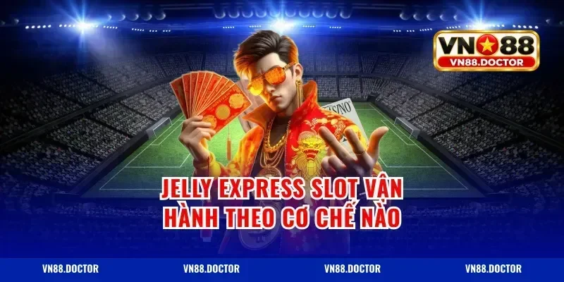 jelly express slot vận hành theo cơ chế nào