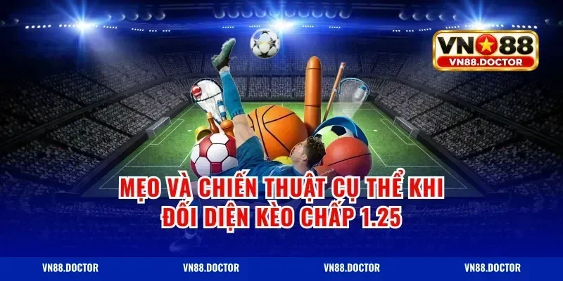 Mẹo và chiến thuật cụ thể khi đối diện kèo chấp 1.25