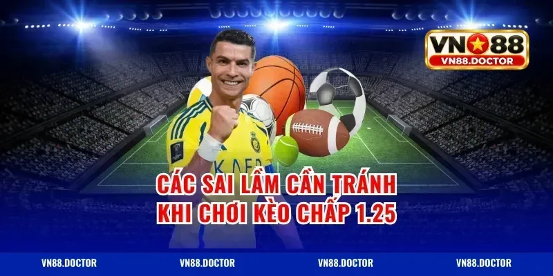 Các sai lầm cần tránh khi chơi kèo chấp 1.25