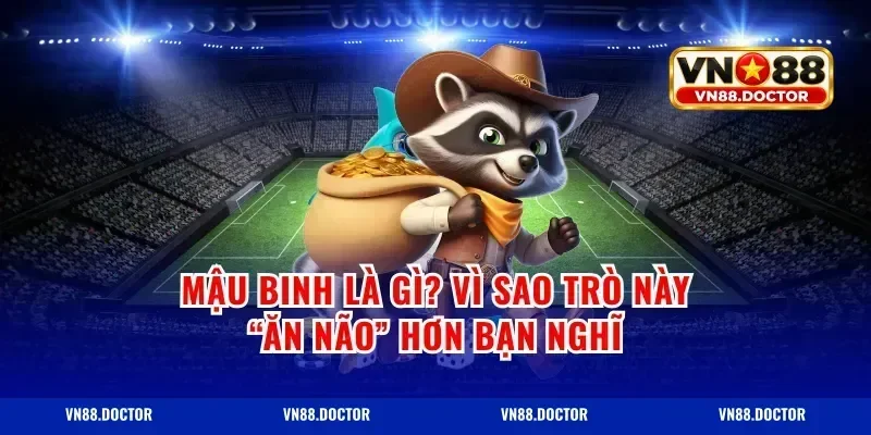 Mậu binh là gì? Vì sao trò này “ăn não” hơn bạn nghĩ