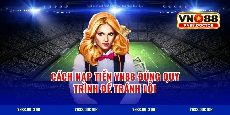 Cách nạp tiền vn88 đúng quy trình để tránh lỗi