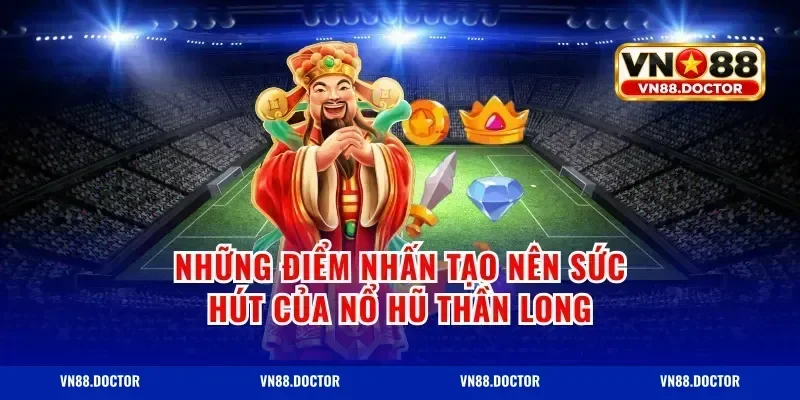 Những Điểm Nhấn Tạo Nên Sức Hút Của Nổ Hũ Thần Long