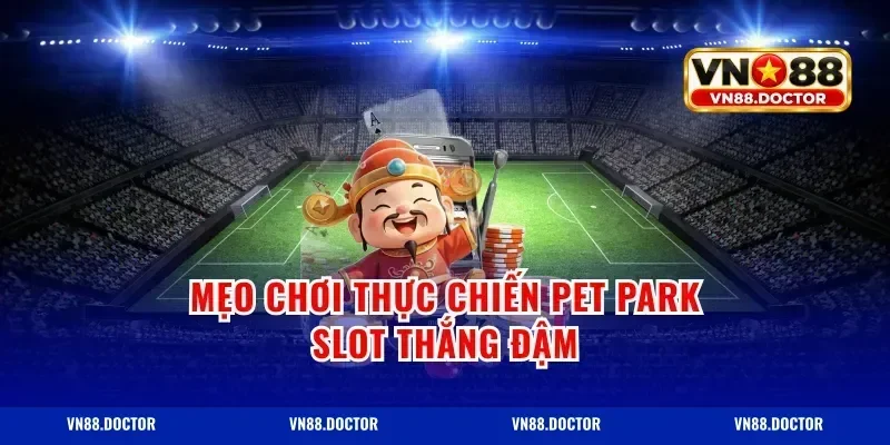 Mẹo chơi thực chiến pet park slot thắng đậm