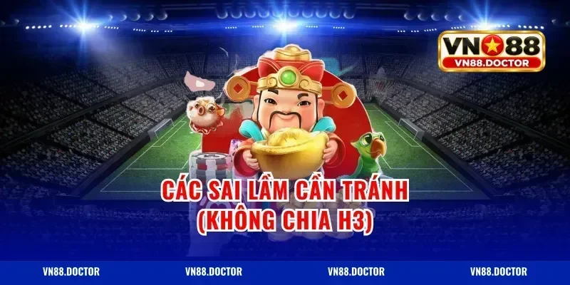 Các sai lầm cần tránh (Không chia H3)