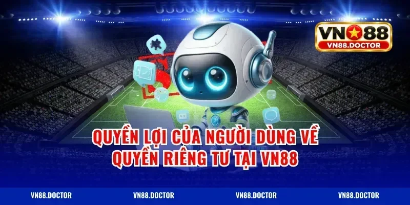 Quyền Lợi Của Người Dùng Về Quyền Riêng Tư Tại Vn88