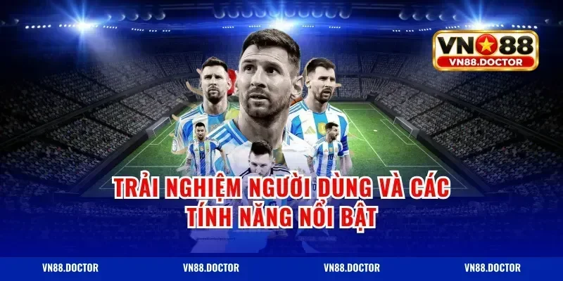Trải nghiệm người dùng và các tính năng nổi bật