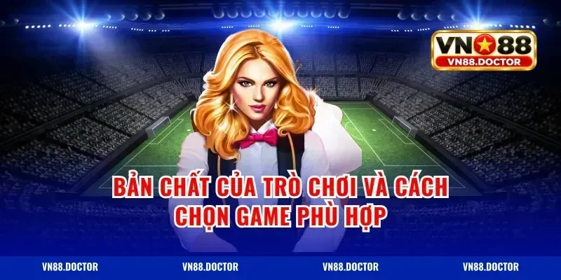 Bản chất của trò chơi và cách chọn game phù hợp