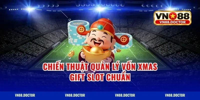 Chiến thuật quản lý vốn xmas gift slot chuẩn